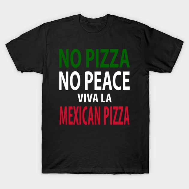 No Pizza, No Peace! Viva La Mexican Pizza T-Shirt by Cult of PersonaliTees